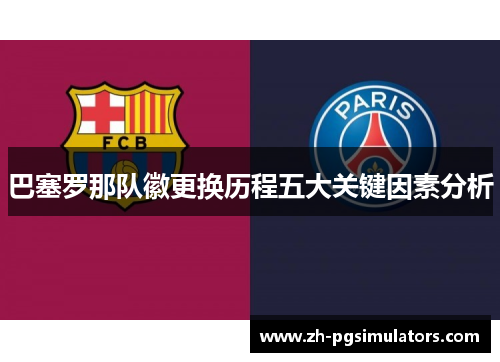 巴塞罗那队徽更换历程五大关键因素分析