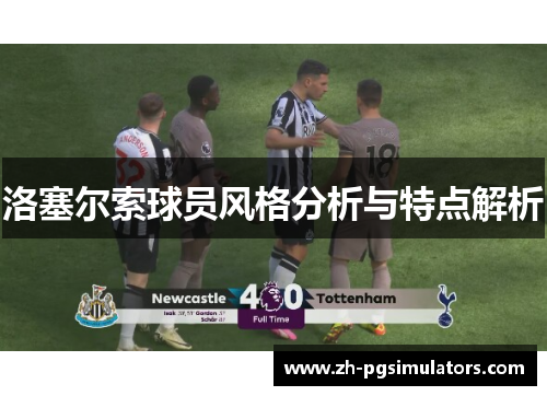 洛塞尔索球员风格分析与特点解析