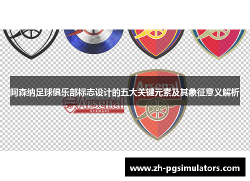 阿森纳足球俱乐部标志设计的五大关键元素及其象征意义解析