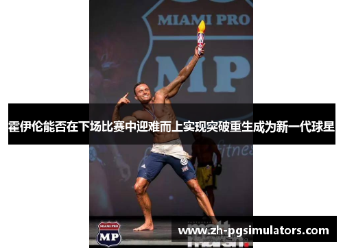 霍伊伦能否在下场比赛中迎难而上实现突破重生成为新一代球星