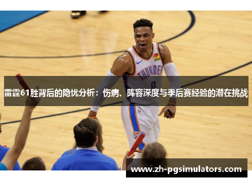 雷霆61胜背后的隐忧分析:伤病、阵容深度与季后赛经验的潜在挑战 雷霆61胜背后的隐忧分析:伤病、阵容深度与季后赛经验的潜在挑战