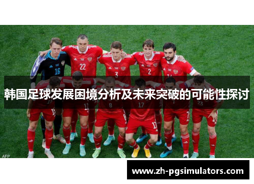 韩国足球发展困境分析及未来突破的可能性探讨